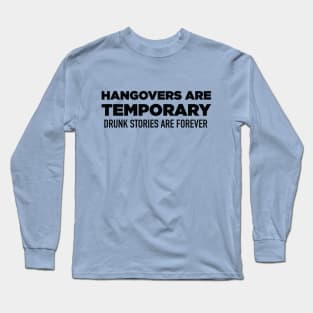 Hangovers Are Temporary Drunk Stories Are Forever Long Sleeve T-Shirt